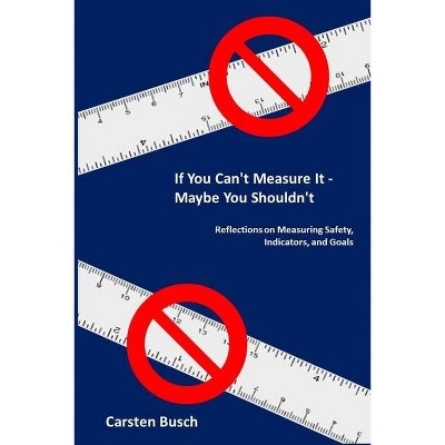 If You Can't Measure It... Maybe You Shouldn't - by  Carsten Busch (Paperback)