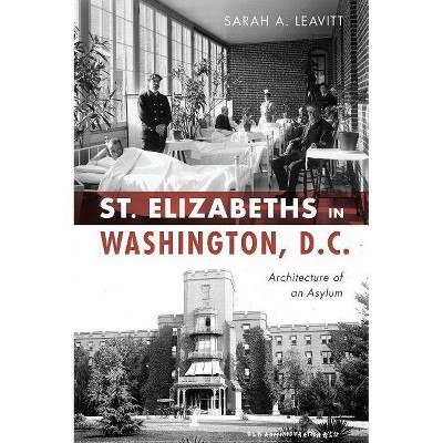 St Elizabeths in Washington, D.C. - by  Sarah A Leavitt (Paperback)