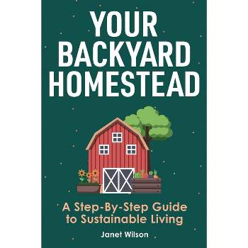 Your Backyard Homestead - by  Janet Wilson (Paperback)