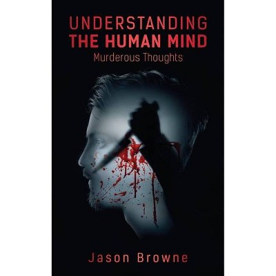 Understanding the Human Mind Murderous Thoughts - by  Jason Browne (Paperback)