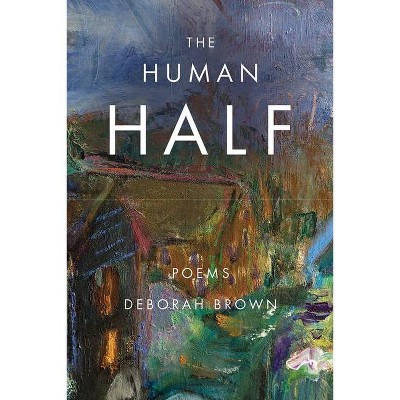 The Human Half - (American Poets Continuum) by  Deborah Brown (Paperback)