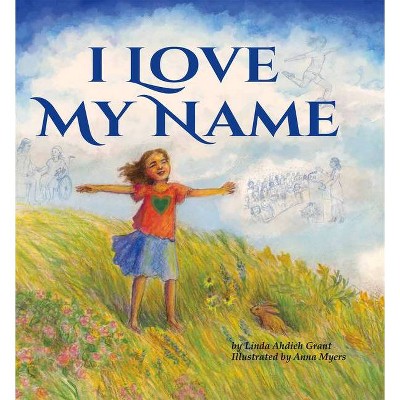 I Love My Name - by  Linda Ahdieh Grant (Hardcover)