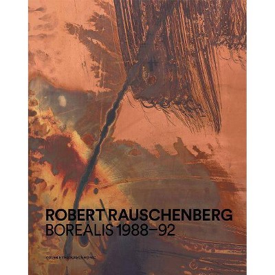 Robert Rauschenberg: Borealis 1988-92 - by  Oona Doyle & Jose Castanal (Hardcover)