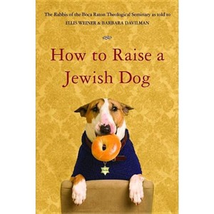 How to Raise a Jewish Dog - by  Rabbis of Boca Raton Theological Seminary (Paperback) - 1 of 1