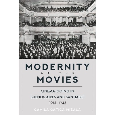Modernity at the Movies - (Illuminations) by  Camila Gatica Mizala (Hardcover)