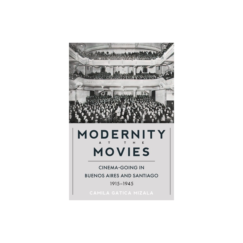 Modernity at the Movies - (Illuminations) by Camila Gatica Mizala (Hardcover)