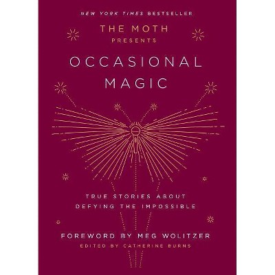 The Moth Presents Occasional Magic - by  Catherine Burns (Hardcover)