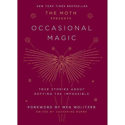 The Moth Presents Occasional Magic - by  Catherine Burns (Hardcover)