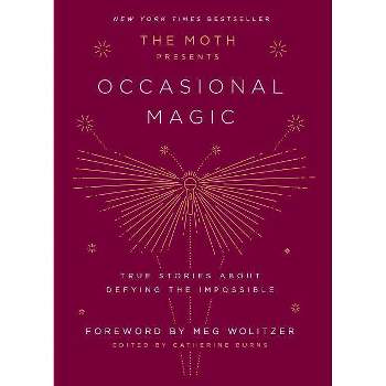 The Moth Presents: Occasional Magic - by  Catherine Burns (Hardcover)