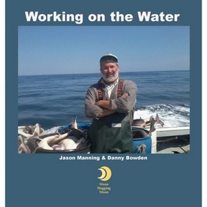 Working on the Water - by  Jason Manning & Danny Bowden (Hardcover) - 1 of 1