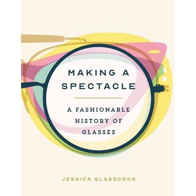 Making a Spectacle - by  Jessica Glasscock (Hardcover)