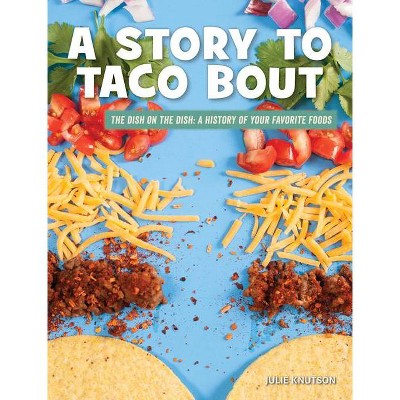 A Story to Taco Bout - (21st Century Skills Library: The Dish on the Dish: A History of Your Favorite Foods) by  Julie Knutson (Paperback)