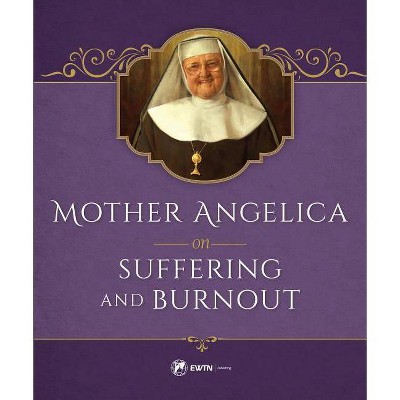 Mother Angelica on Suffering and Burnout - (Hardcover)