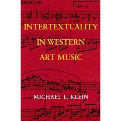 Intertextuality in Western Art Music - (Musical Meaning and Interpretation) by  Michael L Klein (Hardcover)