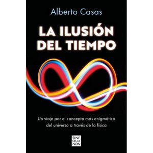 La Ilusión del Tiempo / The Illusion of Time - by  Alberto Casas (Paperback) - 1 of 1