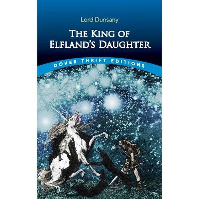 The King of Elfland's Daughter - (Dover Thrift Editions) by  Lord Dunsany (Paperback)