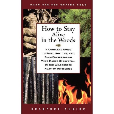 How to Stay Alive in the Woods - by  Bradford Angier (Paperback)