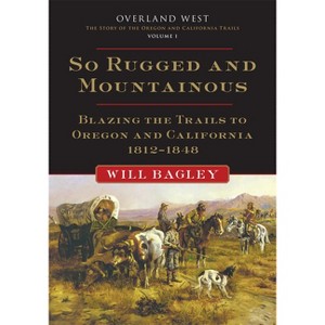 So Rugged and Mountainous - (Overland West) by  Will Bagley (Paperback) - 1 of 1