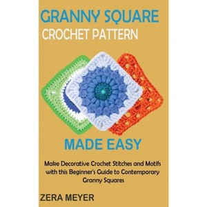 Granny Square Crochet Patterns Made Easy - by Zera Meyer - 1 of 1