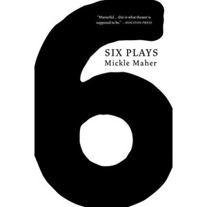 Six Plays - by  Mickle Maher (Paperback) - 1 of 1