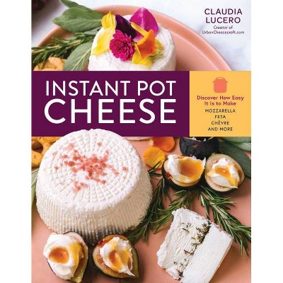 Instant Pot Cheese - by  Claudia Lucero (Paperback)