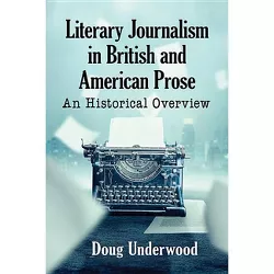 Literary Journalism in British and American Prose - by  Doug Underwood (Paperback)