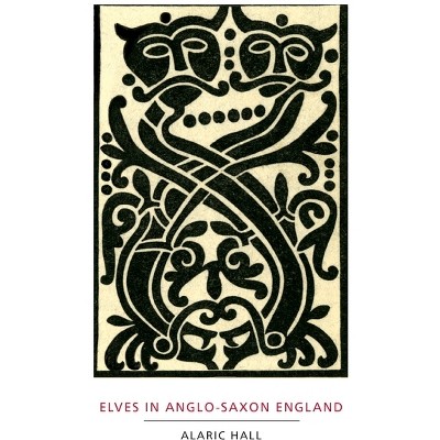 Elves in Anglo-Saxon England - (Anglo-Saxon Studies) by  Alaric Hall (Paperback)