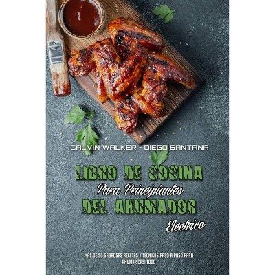 Libro De Cocina Para Principiantes Del Ahumador Eléctrico - by  Calvin Walker & Diego Santana (Paperback)