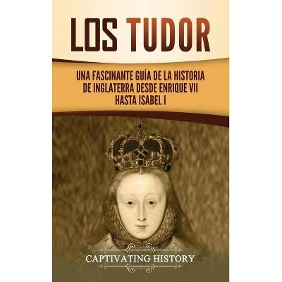 Los Tudor - by  Captivating History (Hardcover)