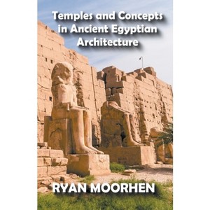 Temples and Concepts in Ancient Egyptian Architecture - by  Ryan Moorhen (Paperback) - 1 of 1