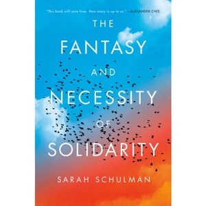 The Fantasy and Necessity of Solidarity - by  Sarah Schulman (Hardcover) - 1 of 1