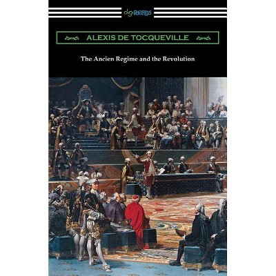 The Ancien Regime and the Revolution - by  Alexis De Tocqueville (Paperback)
