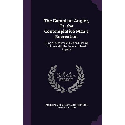 The Compleat Angler, Or, the Contemplative Man's Recreation - by  Andrew Lang & Izaak Walton & Edmund Joseph Sullivan (Hardcover)