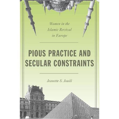 Pious Practice and Secular Constraints - by  Jeanette S Jouili (Paperback)