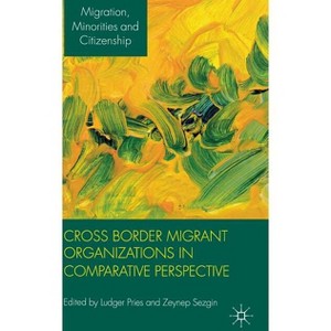 Cross Border Migrant Organizations in Comparative Perspective - (Migration, Diasporas and Citizenship) by  L Pries & Z Sezgin (Hardcover) - 1 of 1
