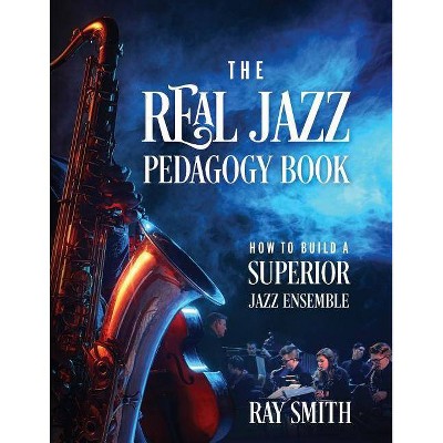 The Real Jazz Pedagogy Book - by  Ray Smith (Paperback)