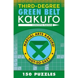 Third-Degree Green Belt Kakuro - (Martial Arts Puzzles) by  Conceptis Puzzles (Paperback) - 1 of 1