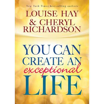 You Can Create An Exceptional Life - 3rd Edition by  Louise Hay & Cheryl Richardson (Paperback)