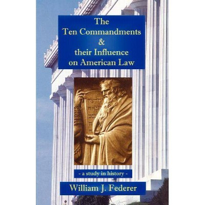 The Ten Commandments & their Influence on American Law - a study in history - by  William J Federer (Paperback)