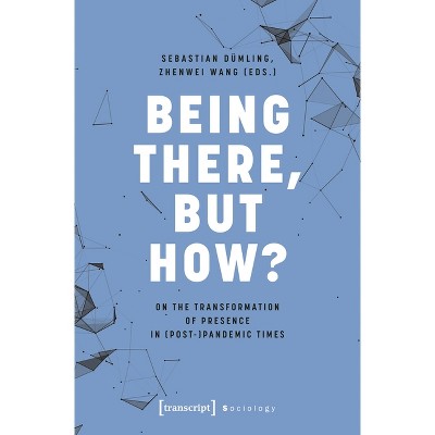 Being There, But How? - by  Sebastian Dümling & Zhenwei Wang (Paperback)