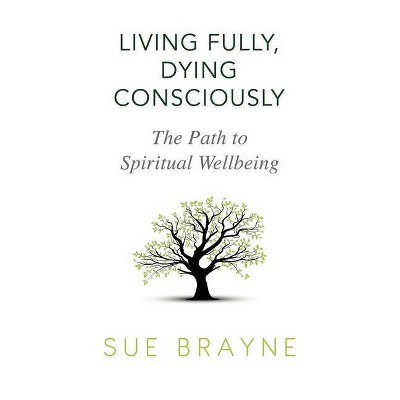 Living Fully, Dying Consciously - by  Sue Brayne (Paperback)