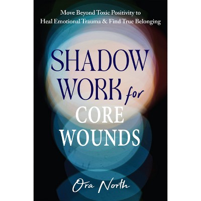 Shadow Work for Core Wounds - by  Ora North (Paperback)