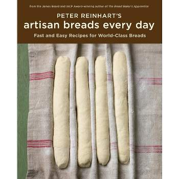 Peter Reinhart's Artisan Breads Every Day - (Hardcover)