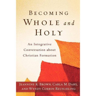 Becoming Whole and Holy - by  Jeannine K Brown & Carla M Dahl & Wyndy Corbin Reuschling (Paperback)