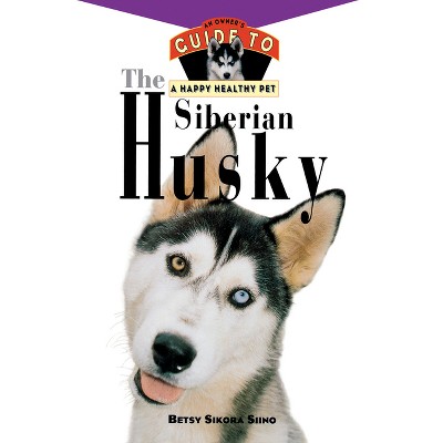 The Siberian Husky - (Your Happy Healthy Pet Guides) by  Betsy Sikora Siino (Hardcover)