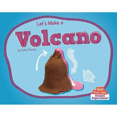 Let's Make a Volcano - (Make Your Own: Science Experiment!) by  Katie Chanez (Paperback)