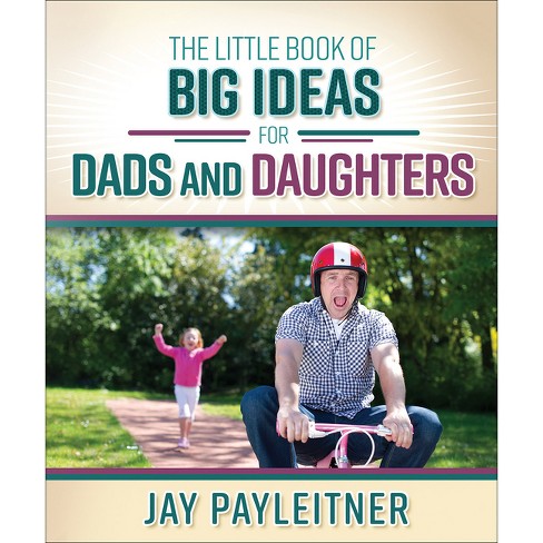 Little Book Of Big Ideas For Dads And Daughters - By Jay