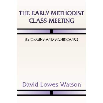 The Early Methodist Class Meeting - by  David Lowes Watson (Paperback)