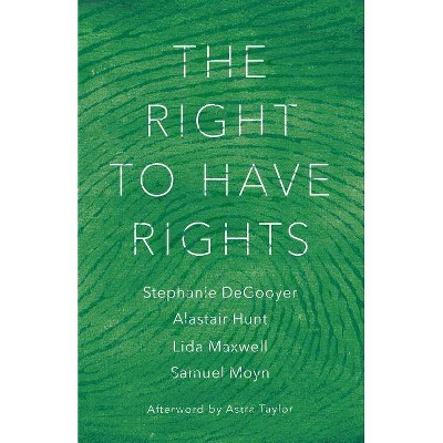 The Right to Have Rights - by  Stephanie Degooyer & Alastair Hunt & Lida Maxwell & Samuel Moyn (Hardcover)