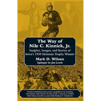 The Way of Nile C. Kinnick Jr. - by  Mark D Wilson (Paperback)